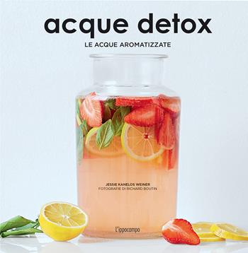 Acque detox. Le acque aromatizzate - Jessie Kanelos Weiner - Libro L'Ippocampo 2018 | Libraccio.it