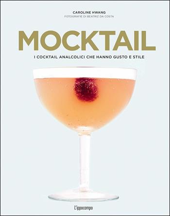 Mocktail. I cocktail analcolici che hanno gusto e stile - Caroline Hwang - Libro L'Ippocampo 2018 | Libraccio.it