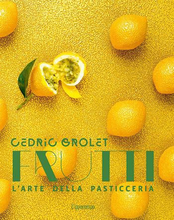 Frutti. L'arte della pasticceria - Cédric Grolet - Libro L'Ippocampo 2018 | Libraccio.it