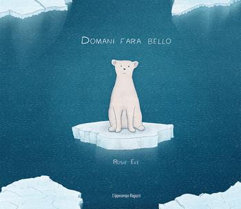 Domani farà bello - Rosie Eve - Libro L'Ippocampo Ragazzi 2018 | Libraccio.it