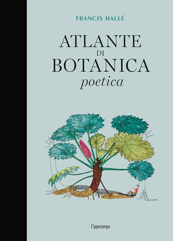 Atlante di botanica poetica. Ediz. illustrata - Francis Hallé - Libro L'Ippocampo 2019 | Libraccio.it