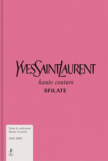 Yves Saint-Laurent. Haute couture. Sfilate. Tutte le collezioni haute couture 1962-2002. Ediz. illustrata  - Libro L'Ippocampo 2019 | Libraccio.it