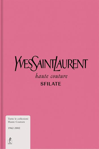 Yves Saint-Laurent. Haute couture. Sfilate. Tutte le collezioni haute couture 1962-2002. Ediz. a colori  - Libro L'Ippocampo 2019 | Libraccio.it