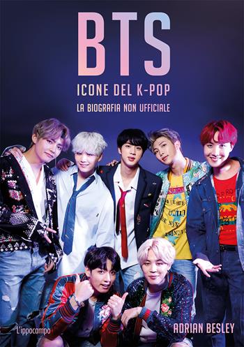 BTS. Icone del K-pop. La biografia non ufficiale - Adrian Besley - Libro L'Ippocampo 2019 | Libraccio.it