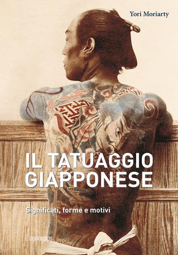 Il tatuaggio giapponese. Significati, forme e motivi. Ediz. a colori - Yori Moriarty - Libro L'Ippocampo 2020 | Libraccio.it