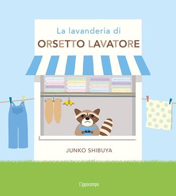 La lavanderia di orsetto lavatore. Ediz. a colori - Junko Shibuya - Libro L'Ippocampo Ragazzi 2020 | Libraccio.it