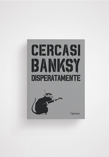 Cercasi Banksy disperatamente. Nuova ediz. - Xavier Tapies - Libro L'Ippocampo 2020 | Libraccio.it