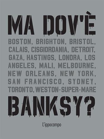 Ma dov'è Banksy? - Xavier Tapies - Libro L'Ippocampo 2020 | Libraccio.it