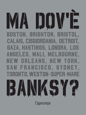 Ma dov'è Banksy? - Xavier Tapies - Libro L'Ippocampo 2020 | Libraccio.it