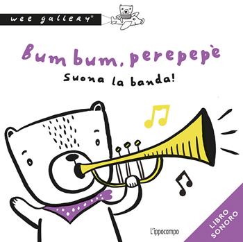 Bum bum, perepepè. Suona la banda! Ediz. a colori - Wee Gallery - Libro L'Ippocampo Ragazzi 2020 | Libraccio.it