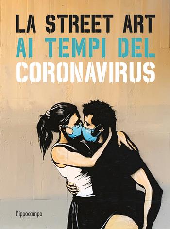 La street art ai tempi del coronavirus. Ediz. illustrata - Xavier Tapies - Libro L'Ippocampo 2020 | Libraccio.it