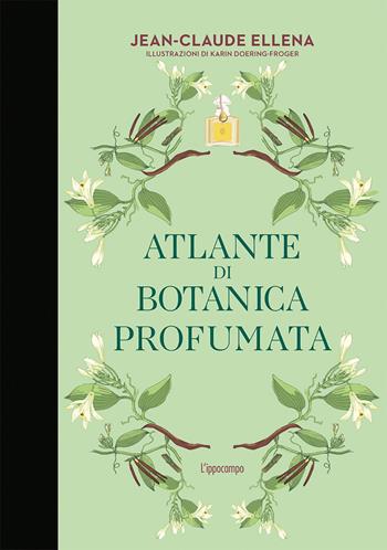 Atlante di botanica profumata - Jean-Claude Ellena, Karin Doering-Froger - Libro L'Ippocampo 2021 | Libraccio.it