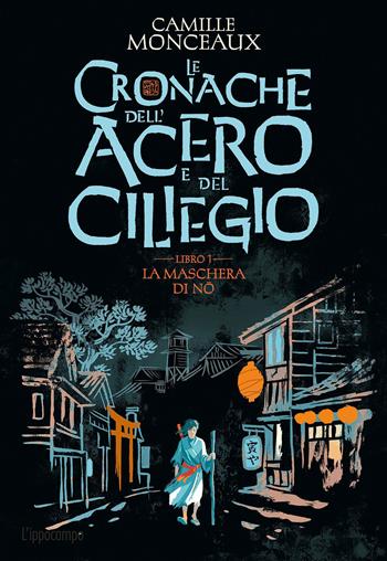 La maschera di No. Le cronache dell'acero e del ciliegio. Vol. 1 - Camille Monceaux - Libro L'Ippocampo 2021 | Libraccio.it