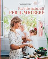 Ricette naturali per il mio bebè. Ediz. a colori