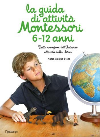 La guida di attività Montessori 6-12 anni. Dalla creazione dell'Universo alla vita sulla Terra - Marie-Hélène Place - Libro L'Ippocampo 2021 | Libraccio.it