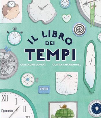 Il libro dei tempi - Guillaume Duprat, Olivier Charbonnel - Libro L'Ippocampo Ragazzi 2021 | Libraccio.it