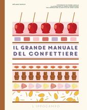 Il grande manuale del confettiere. Caramelle, liquirizie, torroncini e altri dolciumi. Ediz. illustrata