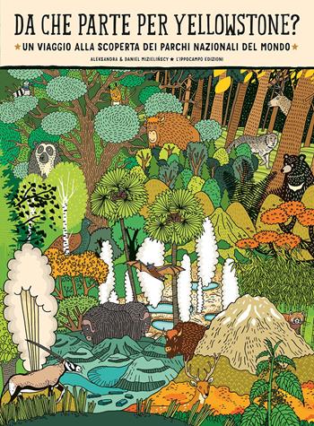 Da che parte per Yellowstone? Un viaggio alla scoperta dei parchi nazionali del mondo - Aleksandra Mizielinska, Daniel Mizielinski - Libro L'Ippocampo 2021 | Libraccio.it