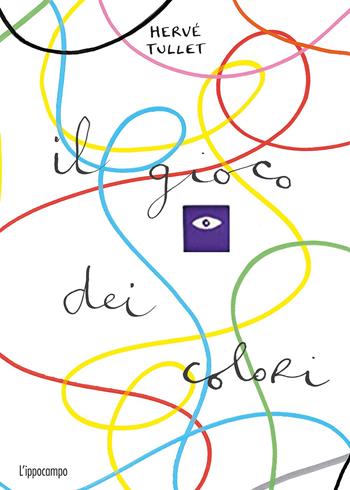 Il gioco dei colori. Ediz. a colori - Hervé Tullet - Libro L'Ippocampo 2021 | Libraccio.it