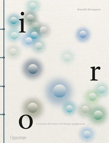 Iro. L'essenza del colore nel design giapponese. Ediz. a colori - Rossella Menegazzo - Libro L'Ippocampo 2022, Arti del Giappone | Libraccio.it