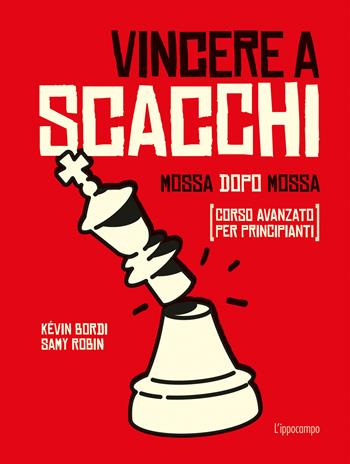 Vincere a scacchi. Mossa dopo mossa (corso avanzato per principianti) - Kévin Bordi, Samy Robin - Libro L'Ippocampo 2022 | Libraccio.it