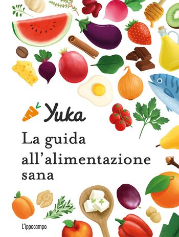 Yuka. La guida all'alimentazione sana. Ediz. a colori - Julie Chapon, Anthony Berthou - Libro L'Ippocampo 2022 | Libraccio.it