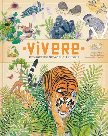 Vivere. Uno sguardo nuovo sugli animali. Ediz. a colori - Emmanuelle Tchoukriel, Virginie Aladjidi, Caroline Pellissier - Libro L'Ippocampo 2022, Inventario illustrato | Libraccio.it