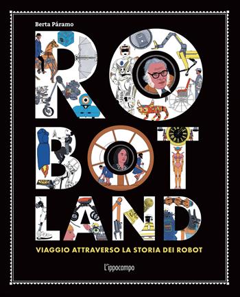Robotland. Viaggio attraverso la storia dei robot - Berta Páramo - Libro L'Ippocampo 2023 | Libraccio.it