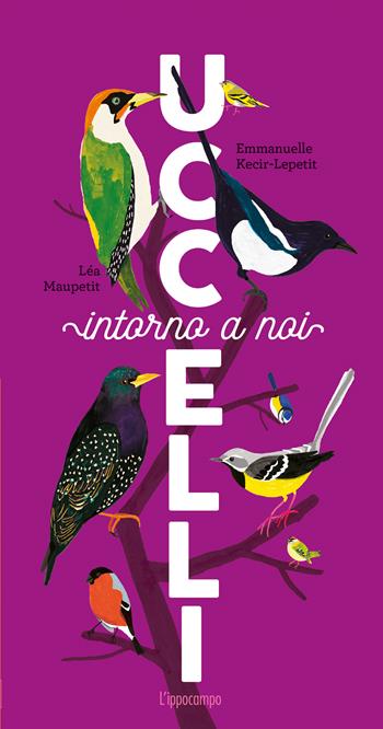 Uccelli intorno a noi - Emmanuelle Kecir-Lepetit - Libro L'Ippocampo Ragazzi 2022, La natura si racconta... | Libraccio.it