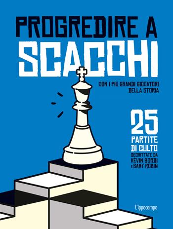 Progredire a scacchi. Con i più grandi giocatori della storia. 25 partite di culto - Kévin Bordi, Samy Robin - Libro L'Ippocampo 2022 | Libraccio.it