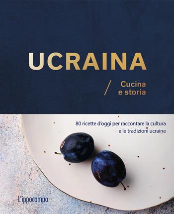 Ucraina. Cucina e storia. 80 ricette d'oggi per raccontare la cultura e le tradizioni ucraine - Olena Braichenko - Libro L'Ippocampo 2023 | Libraccio.it