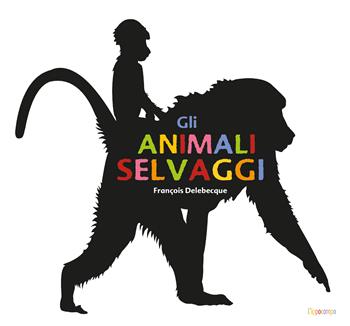Gli animali selvaggi. Ediz. illustrata - François Delebecque - Libro L'Ippocampo Ragazzi 2022 | Libraccio.it