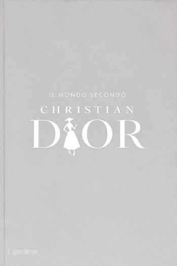 Il mondo secondo Christian Dior - Patrick Mauriès, Jean-Christophe Napias - Libro L'Ippocampo 2023 | Libraccio.it