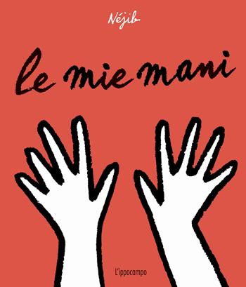 Le mie mani. Ediz. a colori - Méjib - Libro L'Ippocampo 2023 | Libraccio.it