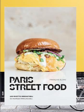 Paris street food. 100 ricette irresistibili. 50 indirizzi irrinunciabili - François Blanc - Libro L'Ippocampo 2023 | Libraccio.it