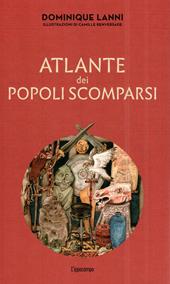 Atlante dei popoli scomparsi. Ediz. illustrata