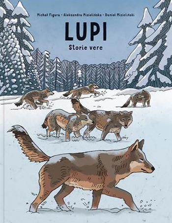 Lupi. Storie vere. Ragazzi. Album scoperte - Aleksandra Mizielinska, Michal Figura, Daniel Mizielinski - Libro L'Ippocampo 2023 | Libraccio.it