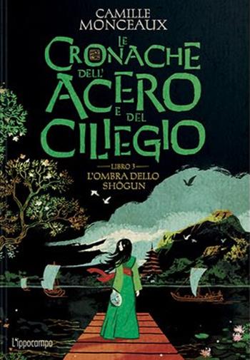 L'ombra dello Shogun. Le cronache dell'acero e del ciliegio. Vol. 3 - Camille Monceaux - Libro L'Ippocampo 2023 | Libraccio.it