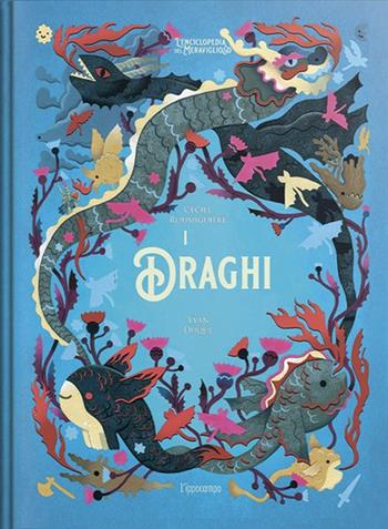I draghi. L'enciclopedia del meraviglioso. Ediz. illustrata - Cécile Roumiguière, Yvan Duque - Libro L'Ippocampo 2023 | Libraccio.it
