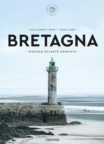 Bretagna. Piccolo atlante edonista - Jules Gaubert-Turpin - Libro L'Ippocampo 2024, Piccoli atlanti edonisti | Libraccio.it
