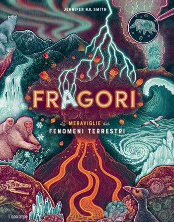 Fragori. Le meraviglie dei fenomeni terrestri - Jennifer Smith - Libro L'Ippocampo Ragazzi 2024, L' ippocampo ragazzi | Libraccio.it