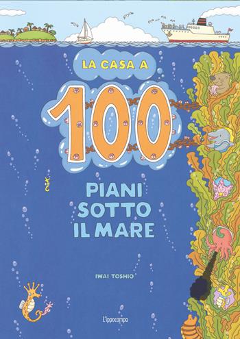 La casa a 100 piani sotto il mare. Ediz. illustrata - Toshio Iwai - Libro L'Ippocampo Ragazzi 2024, L' ippocampo ragazzi | Libraccio.it