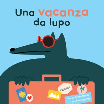 Una vacanza da lupo. Ediz. illustrata - Mathilde Bel, Yen-Lu Chen-Abenia - Libro L'Ippocampo Ragazzi 2024, L' ippocampo ragazzi | Libraccio.it