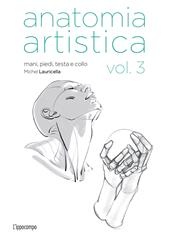 Anatomia artistica. Vol. 3: Mani, piedi, testa e collo