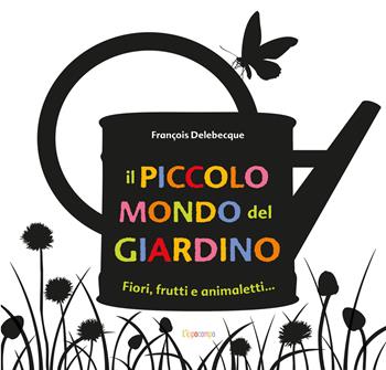 Il piccolo mondo del giardino. Fiori, frutti e animaletti.... Ediz. illustrata - François Delebecque - Libro L'Ippocampo Ragazzi 2024 | Libraccio.it