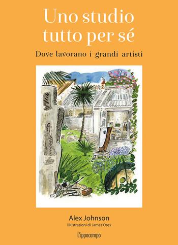 Uno studio tutto per sé. Dove lavorano i grandi artisti. Ediz. illustrata - Alex Johnson - Libro L'Ippocampo 2024, Arte | Libraccio.it