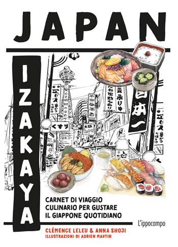 Japan Izakaya. Carnet di viaggio culinario per gustare il Giappone quotidiano. Ediz. illustrata - Clémence Leleu, Anna Shoji - Libro L'Ippocampo 2024 | Libraccio.it