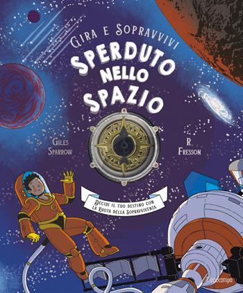Sperduto nello spazio. Decidi il tuo destino con la ruota della sopravvivenza. Gira e sopravvivi - Giles Sparrow, R. Fresson - Libro L'Ippocampo 2024 | Libraccio.it