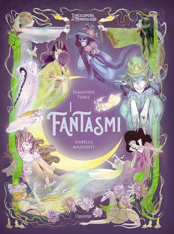 I fantasmi. L'enciclopedia del meraviglioso. Ediz. illustrata - Sébastien Perez - Libro L'Ippocampo 2024 | Libraccio.it