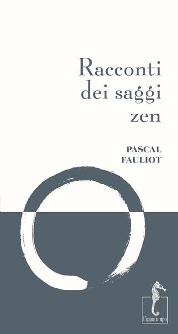 Racconti dei saggi zen. Nuova ediz. - Pascal Fauliot - Libro L'Ippocampo 2024, Racconti dei saggi | Libraccio.it